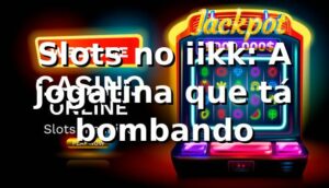 Slots no iikk: A jogatina que tá bombando 🎰
