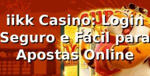 iikk Casino: Login Seguro e Fácil para Apostas Online