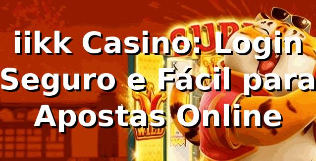 iikk Casino: Login Seguro e Fácil para Apostas Online